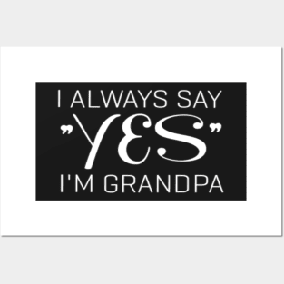 I always say yes, i'm grandpa. Posters and Art